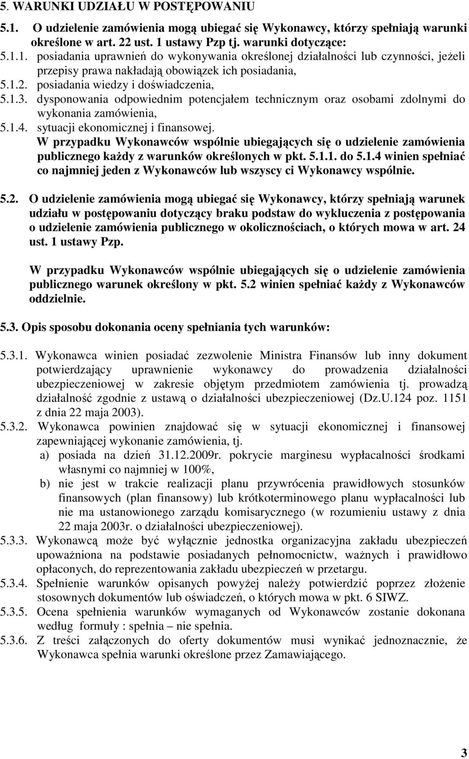 W przypadku Wykonawców wspólnie ubiegających się o udzielenie zamówienia publicznego każdy z warunków określonych w pkt. 5.1.