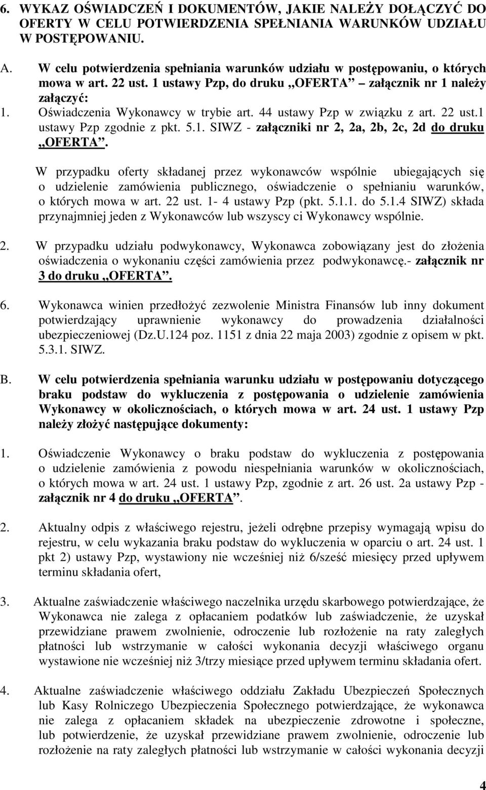 44 ustawy Pzp w związku z art. 22 ust.1 ustawy Pzp zgodnie z pkt. 5.1. SIWZ - załączniki nr 2, 2a, 2b, 2c, 2d do druku OFERTA.