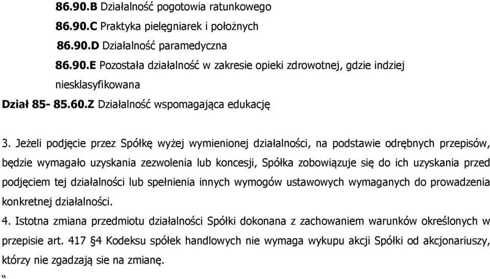 Jeżeli podjęcie przez Spółkę wyżej wymienionej działalności, na podstawie odrębnych przepisów, będzie wymagało uzyskania zezwolenia lub koncesji, Spółka zobowiązuje się do ich uzyskania przed