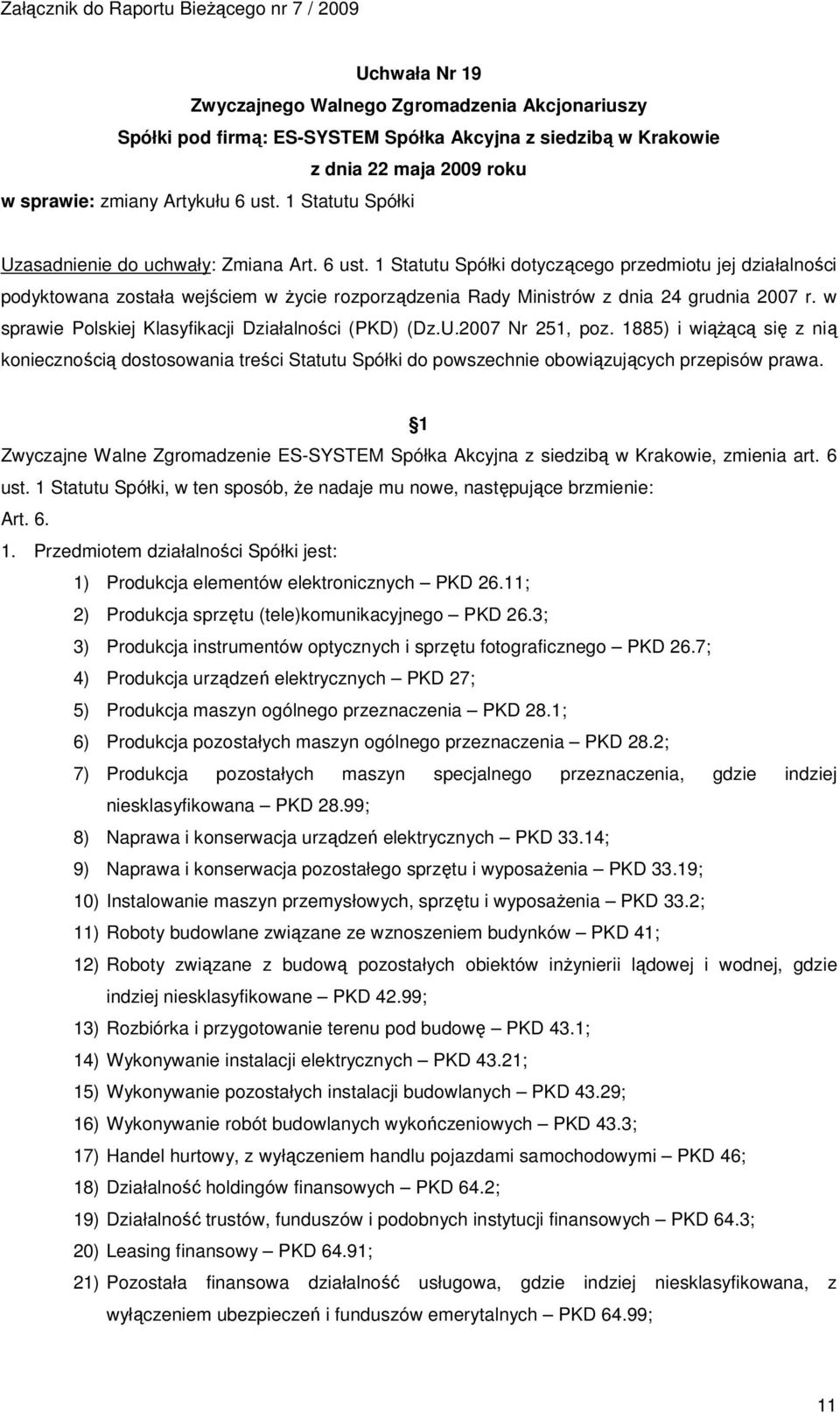 1 Statutu Spółki dotyczącego przedmiotu jej działalności podyktowana została wejściem w życie rozporządzenia Rady Ministrów z dnia 24 grudnia 2007 r.