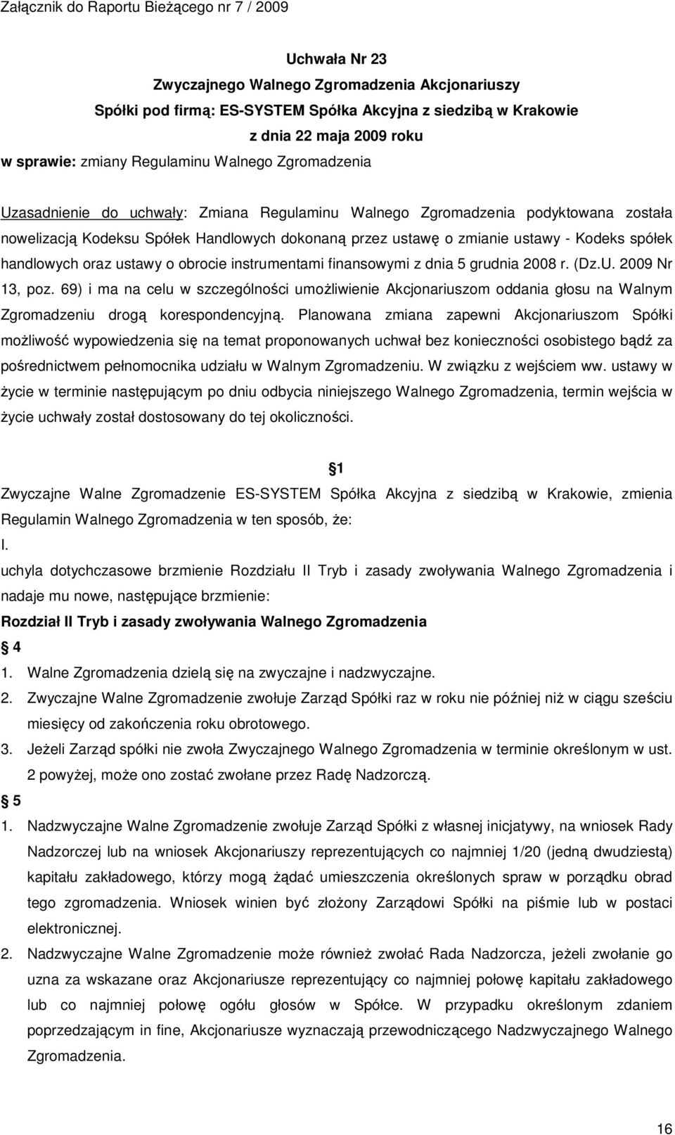 69) i ma na celu w szczególności umożliwienie Akcjonariuszom oddania głosu na Walnym Zgromadzeniu drogą korespondencyjną.