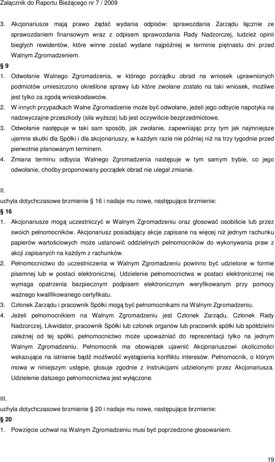 Odwołanie Walnego Zgromadzenia, w którego porządku obrad na wniosek uprawnionych podmiotów umieszczono określone sprawy lub które zwołane zostało na taki wniosek, możliwe jest tylko za zgodą