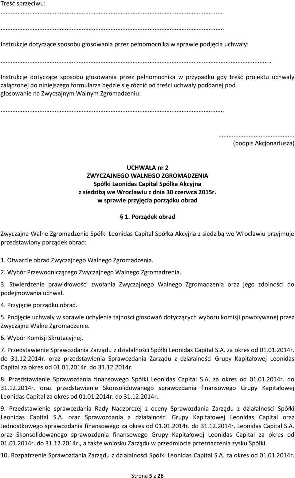 Stwierdzenie prawidłowości zwołania Zwyczajnego Walnego Zgromadzenia oraz jego zdolności do podejmowania uchwał. 4. Przyjęcie porządku obrad. 5.