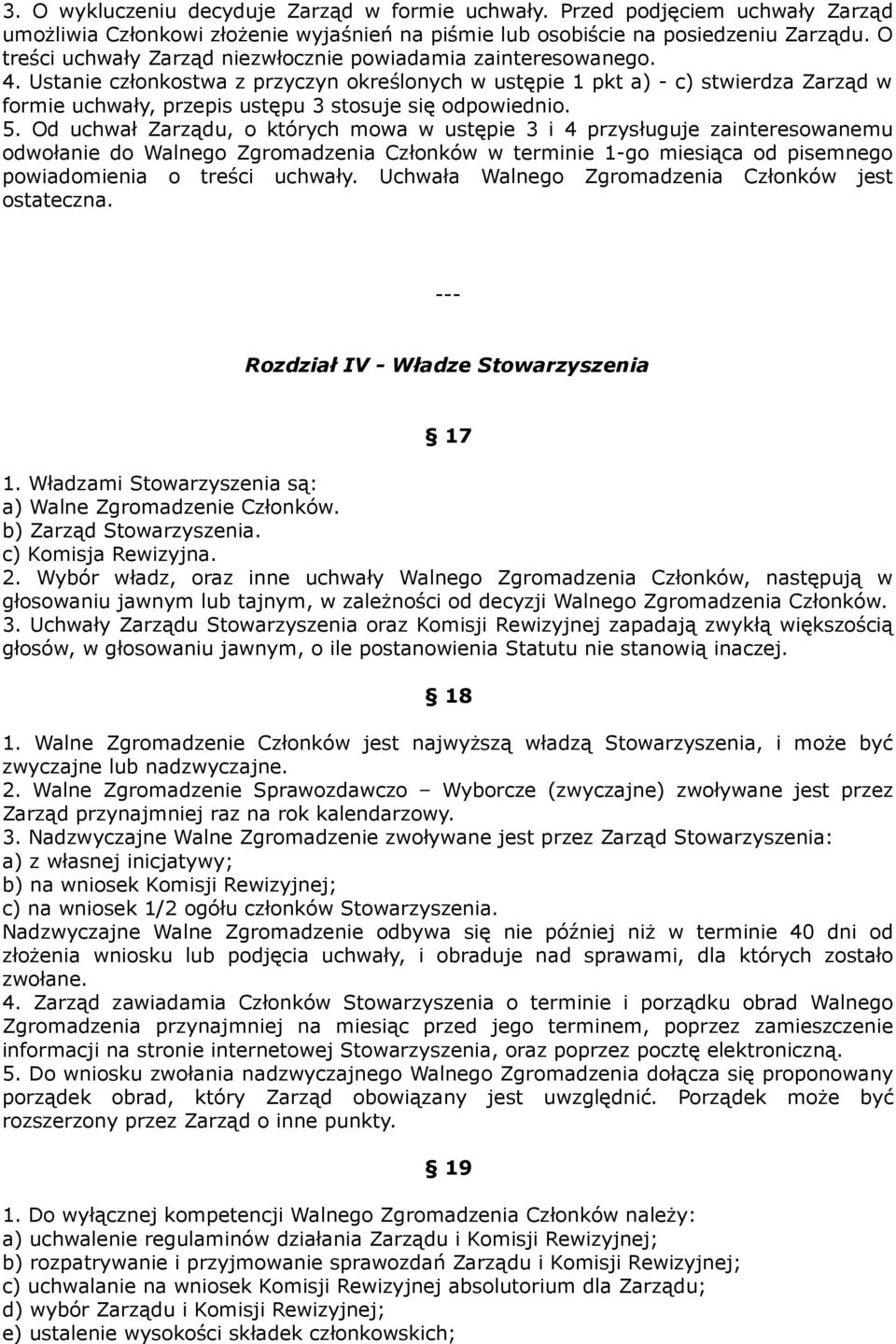 Ustanie członkostwa z przyczyn określonych w ustępie 1 pkt a) - c) stwierdza Zarząd w formie uchwały, przepis ustępu 3 stosuje się odpowiednio. 5.