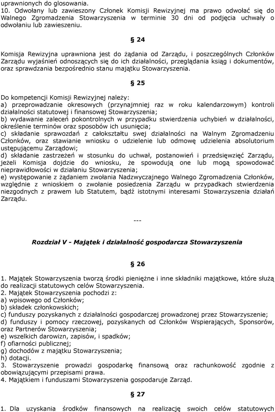 24 Komisja Rewizyjna uprawniona jest do żądania od Zarządu, i poszczególnych Członków Zarządu wyjaśnień odnoszących się do ich działalności, przeglądania ksiąg i dokumentów, oraz sprawdzania