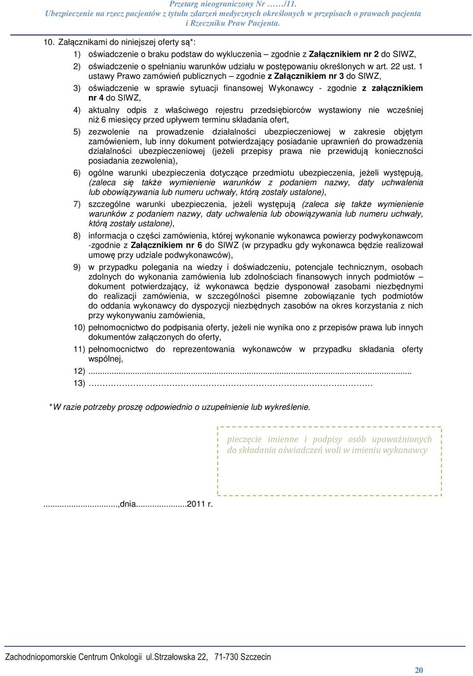 1 ustawy Prawo zamówień publicznych zgodnie z Załącznikiem nr 3 do SIWZ, 3) oświadczenie w sprawie sytuacji finansowej Wykonawcy - zgodnie z załącznikiem nr 4 do SIWZ, 4) aktualny odpis z właściwego