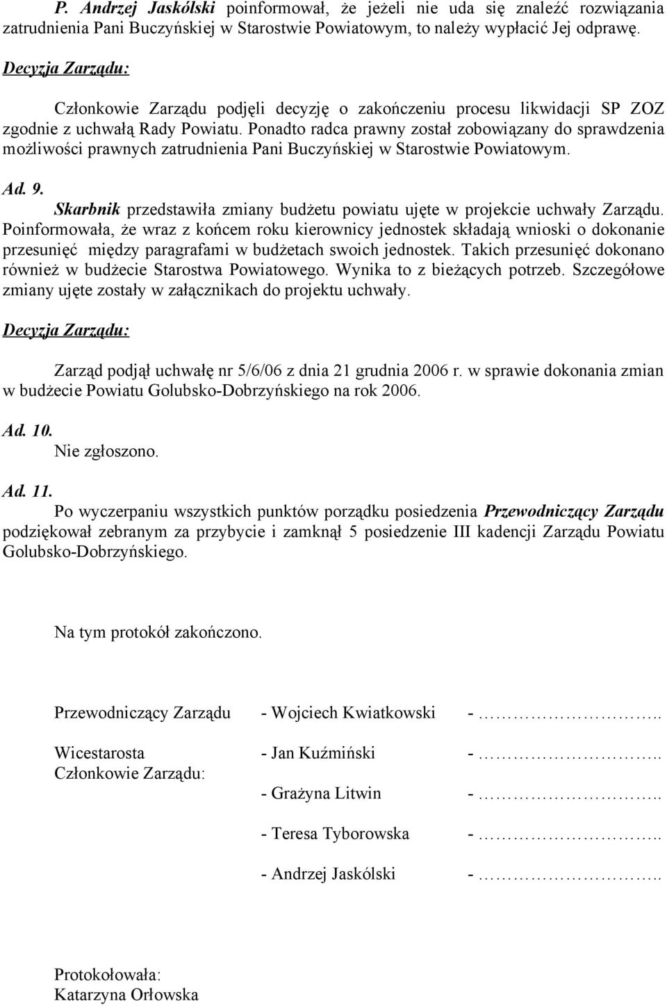 Ponadto radca prawny został zobowiązany do sprawdzenia możliwości prawnych zatrudnienia Pani Buczyńskiej w Starostwie Powiatowym. Ad. 9.