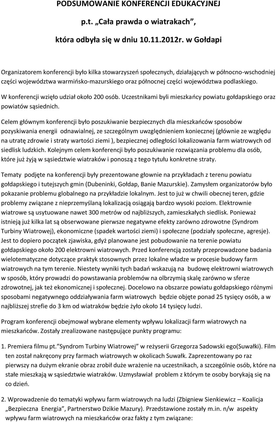 W konferencji wzięło udział około 200 osób. Uczestnikami byli mieszkaocy powiatu gołdapskiego oraz powiatów sąsiednich.