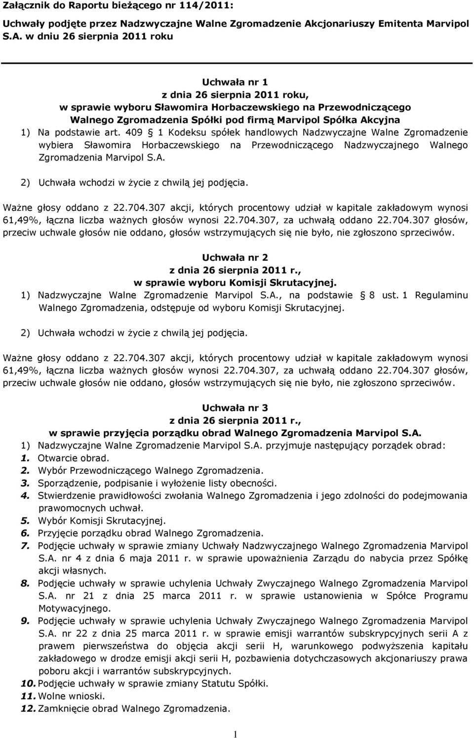 w dniu 26 sierpnia 2011 roku Uchwała nr 1 z dnia 26 sierpnia 2011 roku, w sprawie wyboru Sławomira Horbaczewskiego na Przewodniczącego Walnego Zgromadzenia Spółki pod firmą Marvipol Spółka Akcyjna 1)