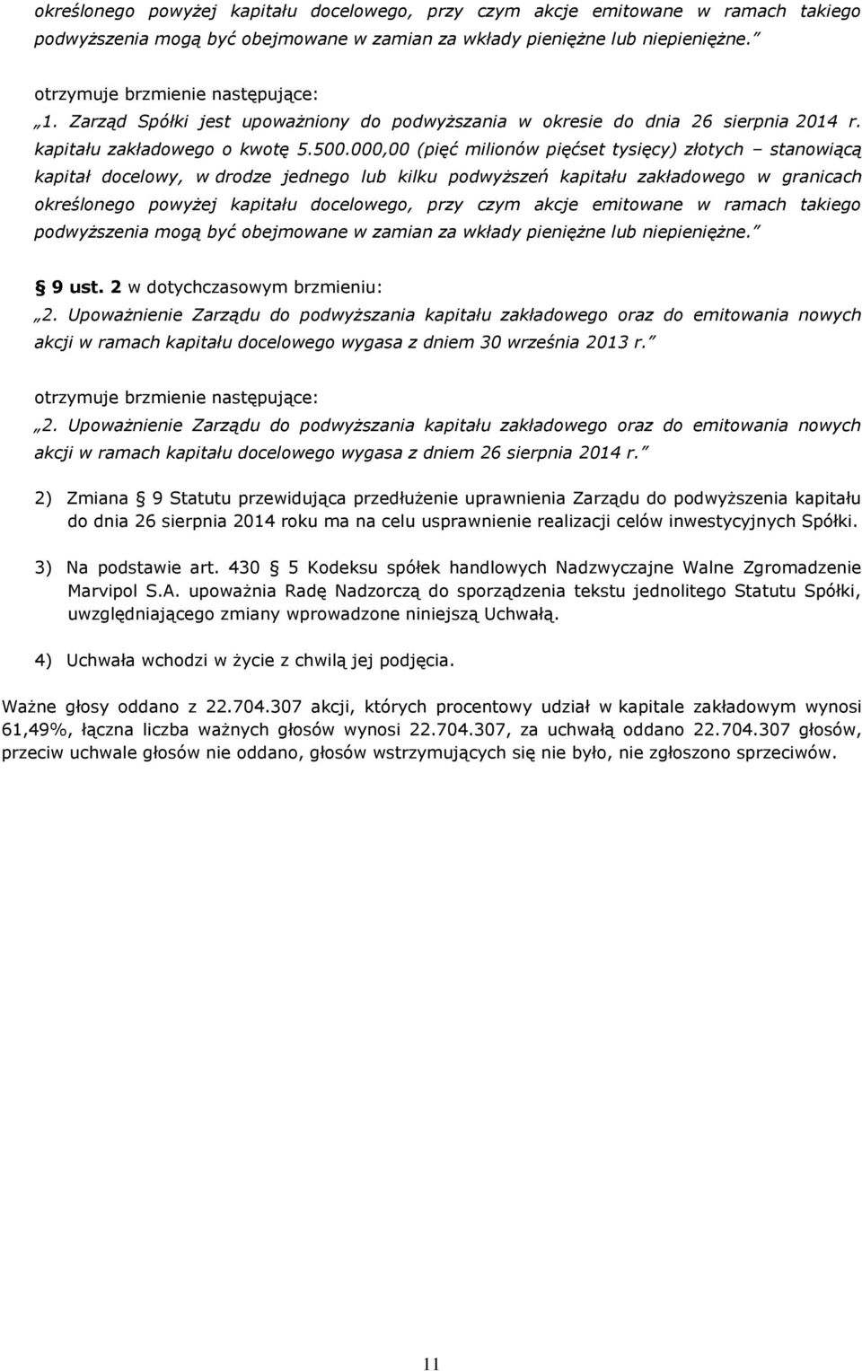 000,00 (pięć milionów pięćset tysięcy) złotych stanowiącą kapitał docelowy, w drodze jednego lub kilku podwyższeń kapitału zakładowego w granicach określonego powyżej kapitału docelowego, przy czym