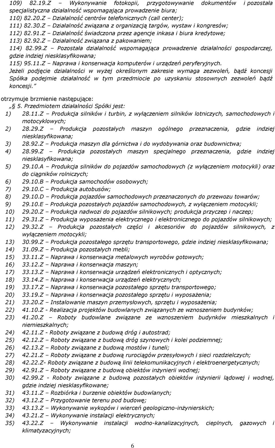 Z Działalność świadczona przez agencje inkasa i biura kredytowe; 113) 82.92.Z Działalność związana z pakowaniem; 114) 82.99.