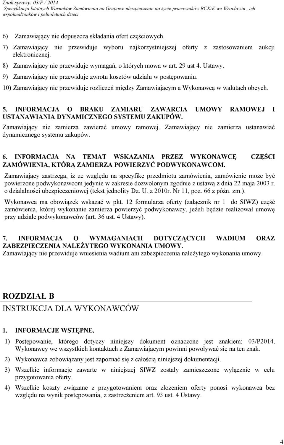 10) Zamawiający nie przewiduje rozliczeń między Zamawiającym a Wykonawcą w walutach obcych. 5. INFORMACJA O BRAKU ZAMIARU ZAWARCIA UMOWY RAMOWEJ I USTANAWIANIA DYNAMICZNEGO SYSTEMU ZAKUPÓW.