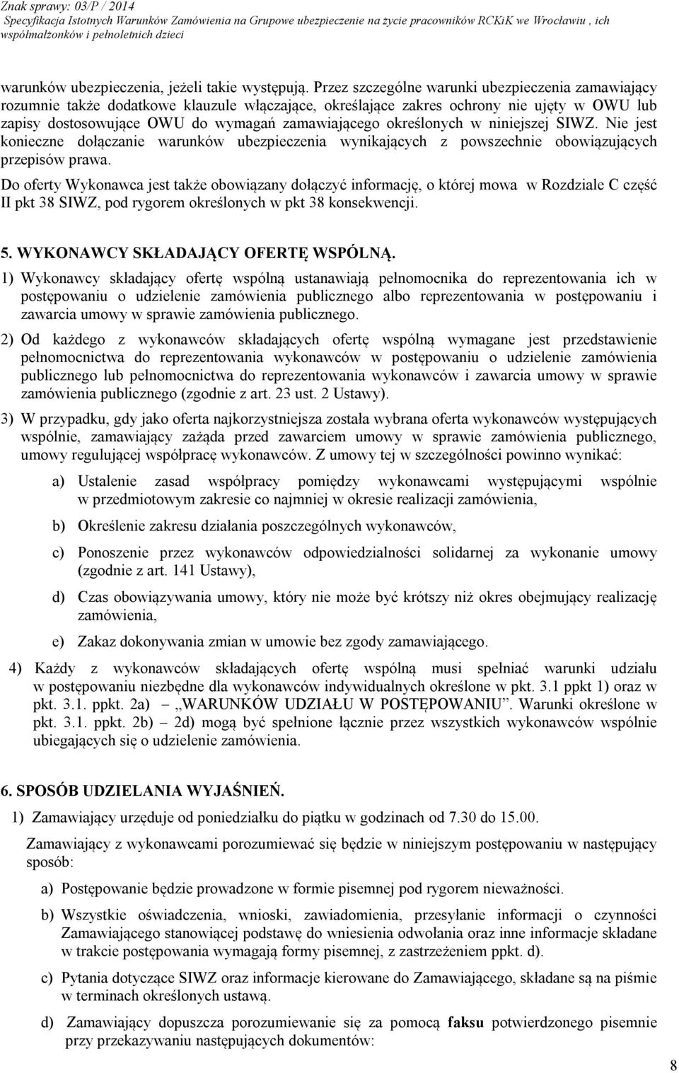 określonych w niniejszej SIWZ. Nie jest konieczne dołączanie warunków ubezpieczenia wynikających z powszechnie obowiązujących przepisów prawa.