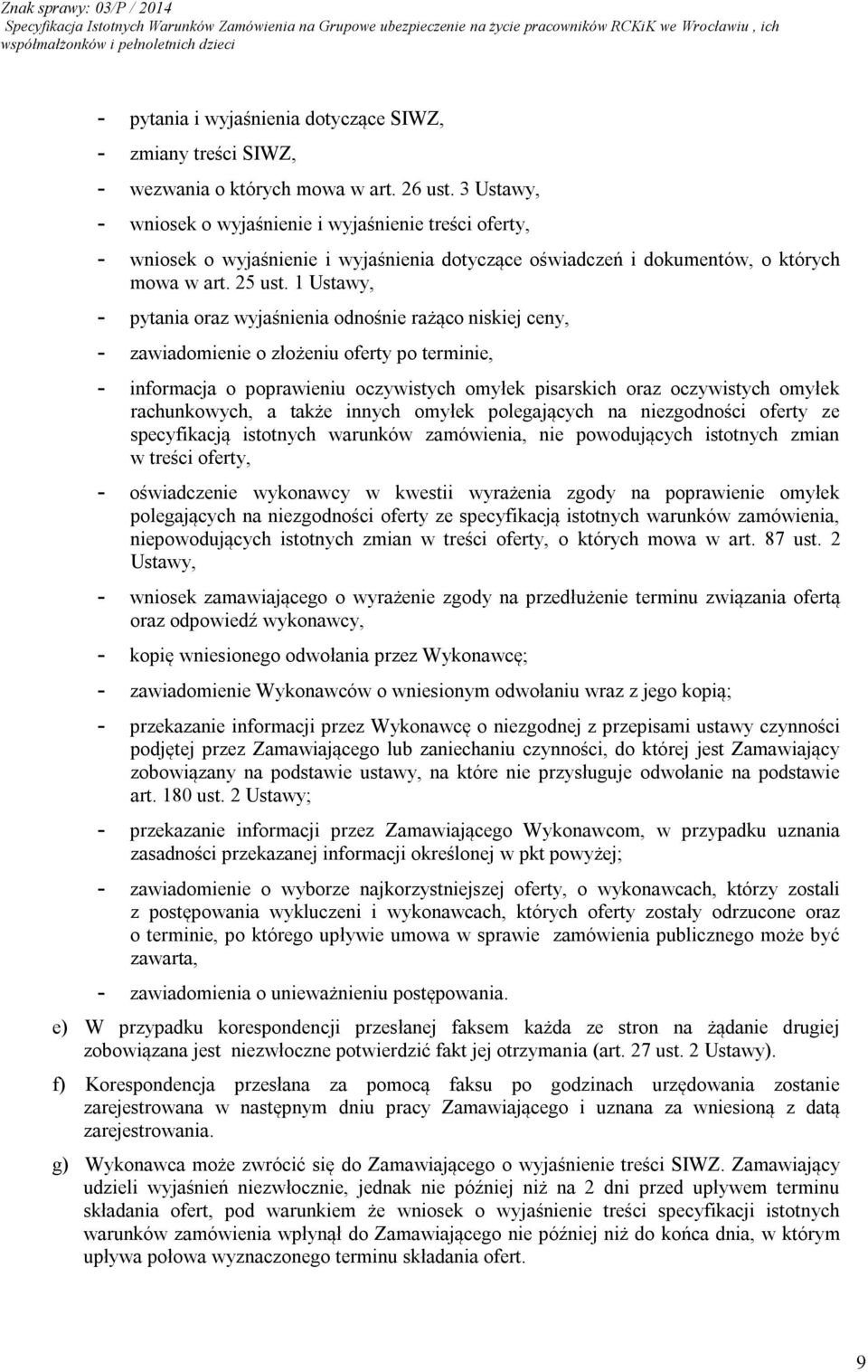 1 Ustawy, - pytania oraz wyjaśnienia odnośnie rażąco niskiej ceny, - zawiadomienie o złożeniu oferty po terminie, - informacja o poprawieniu oczywistych omyłek pisarskich oraz oczywistych omyłek