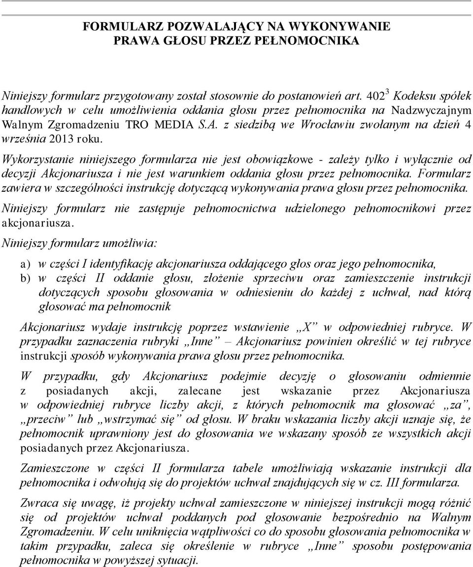 Wykorzystanie niniejszego formularza nie jest obowiązkowe - zależy tylko i wyłącznie od decyzji Akcjonariusza i nie jest warunkiem oddania głosu przez pełnomocnika.