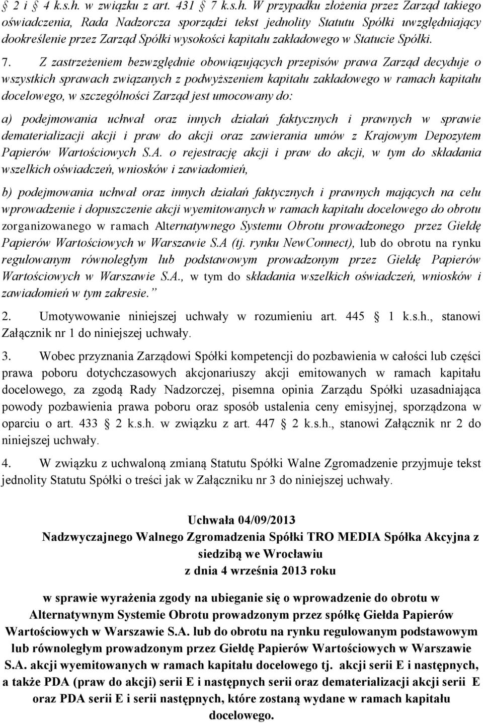 W przypadku złożenia przez Zarząd takiego oświadczenia, Rada Nadzorcza sporządzi tekst jednolity Statutu Spółki uwzględniający dookreślenie przez Zarząd Spółki wysokości kapitału zakładowego w