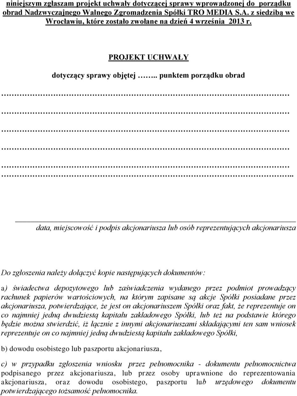 . data, miejscowość i podpis akcjonariusza lub osób reprezentujących akcjonariusza Do zgłoszenia należy dołączyć kopie następujących dokumentów: a) świadectwa depozytowego lub zaświadczenia wydanego