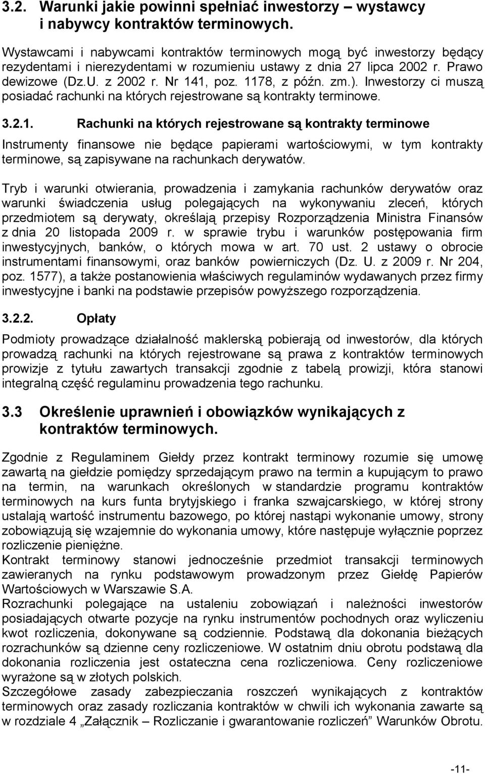 1178, z późn. zm.). Inwestorzy ci muszą posiadać rachunki na których rejestrowane są kontrakty terminowe. 3.2.1. Rachunki na których rejestrowane są kontrakty terminowe Instrumenty finansowe nie będące papierami wartościowymi, w tym kontrakty terminowe, są zapisywane na rachunkach derywatów.