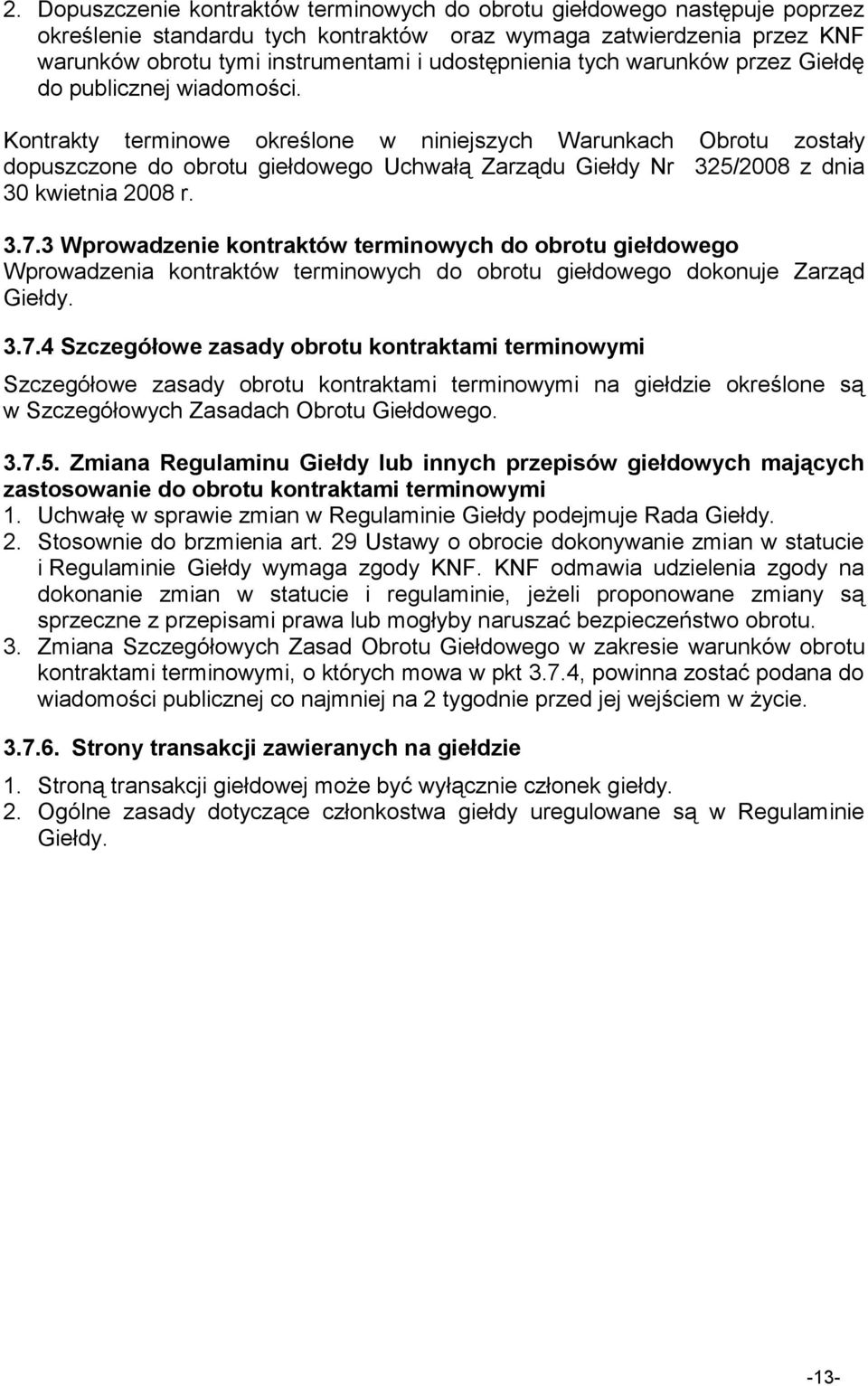 Kontrakty terminowe określone w niniejszych Warunkach Obrotu zostały dopuszczone do obrotu giełdowego Uchwałą Zarządu Giełdy Nr 325/2008 z dnia 30 kwietnia 2008 r. 3.7.