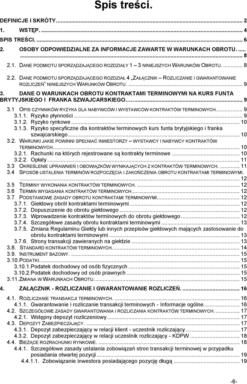 DANE O WARUNKACH OBROTU KONTRAKTAMI TERMINOWYMI NA KURS FUNTA BRYTYJSKIEGO I FRANKA SZWAJCARSKIEGO..... 9 3.1 OPIS CZYNNIKÓW RYZYKA DLA NABYWCÓW I WYSTAWCÓW KONTRAKTÓW TERMINOWYCH.... 9 3.1.1. Ryzyko płynności.