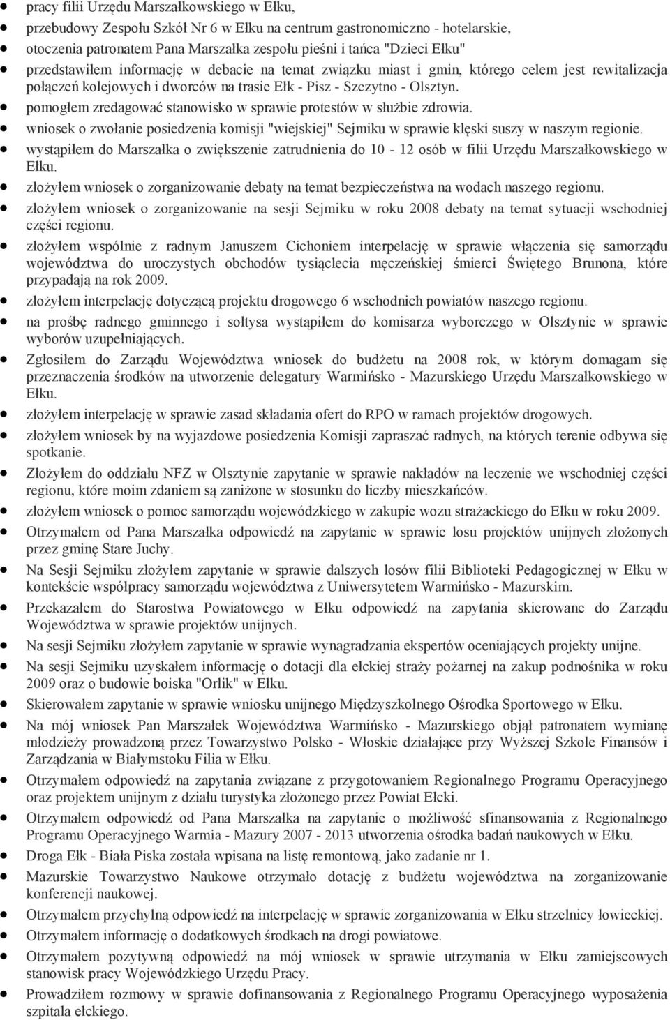 pomogłem zredagować stanowisko w sprawie protestów w służbie zdrowia. wniosek o zwołanie posiedzenia komisji "wiejskiej" Sejmiku w sprawie klęski suszy w naszym regionie.