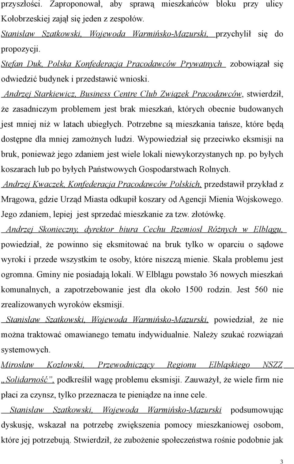 Andrzej Starkiewicz, Business Centre Club Związek Pracodawców, stwierdził, że zasadniczym problemem jest brak mieszkań, których obecnie budowanych jest mniej niż w latach ubiegłych.