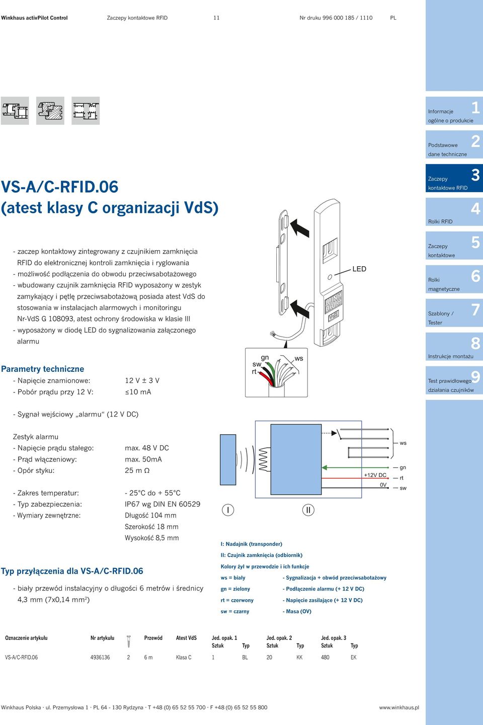 do obwodu przeciwsabotażowego - wbudowany czujnik zamknięcia RFID wyposażony w zestyk zamykający i pętlę przeciwsabotażową posiada atest VdS do stosowania w instalacjach alarmowych i monitoringu