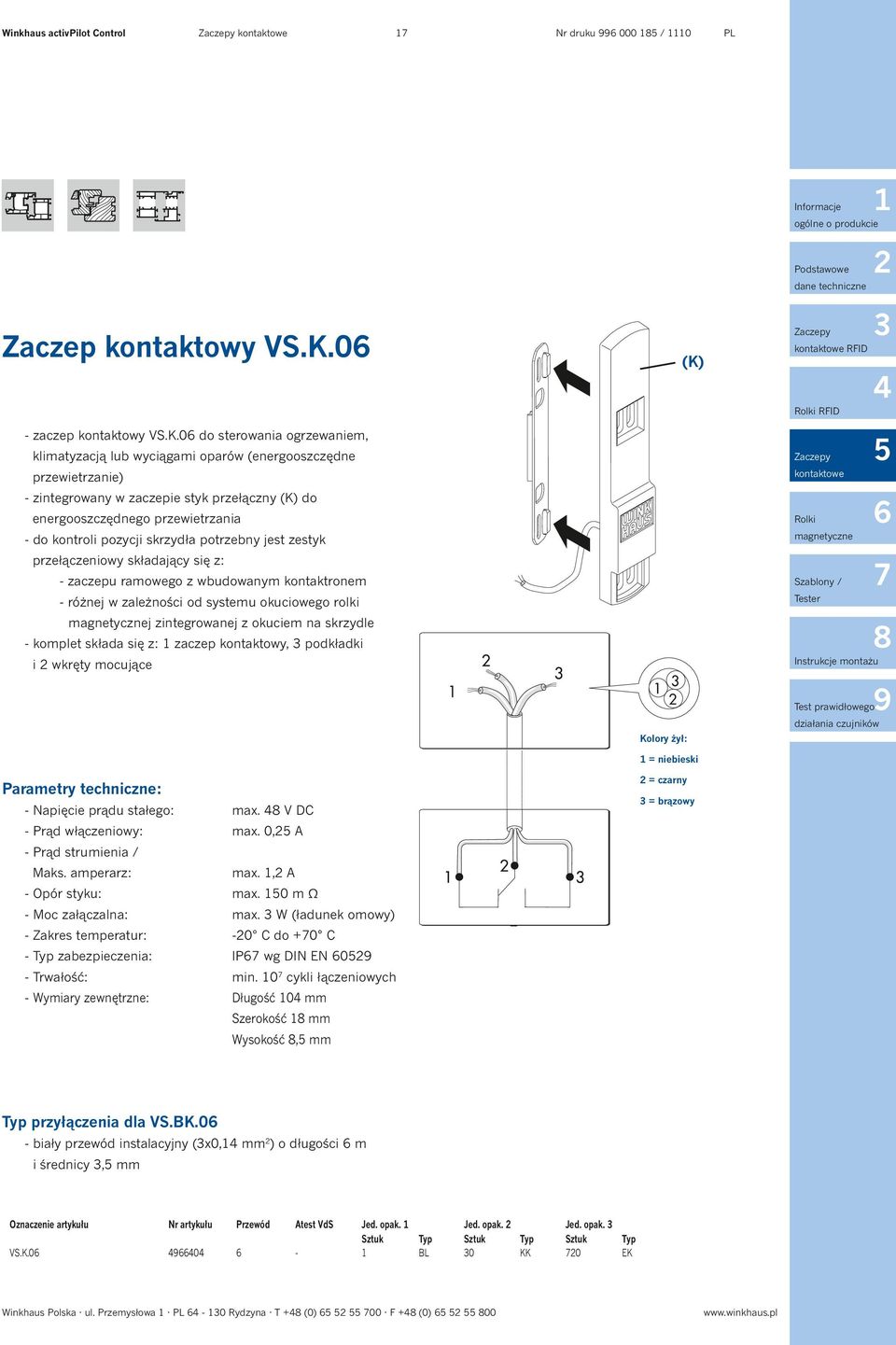 0 do sterowania ogrzewaniem, klimatyzacją lub wyciągami oparów (energooszczędne przewietrzanie) - zintegrowany w zaczepie styk przełączny (K) do energooszczędnego przewietrzania - do kontroli pozycji