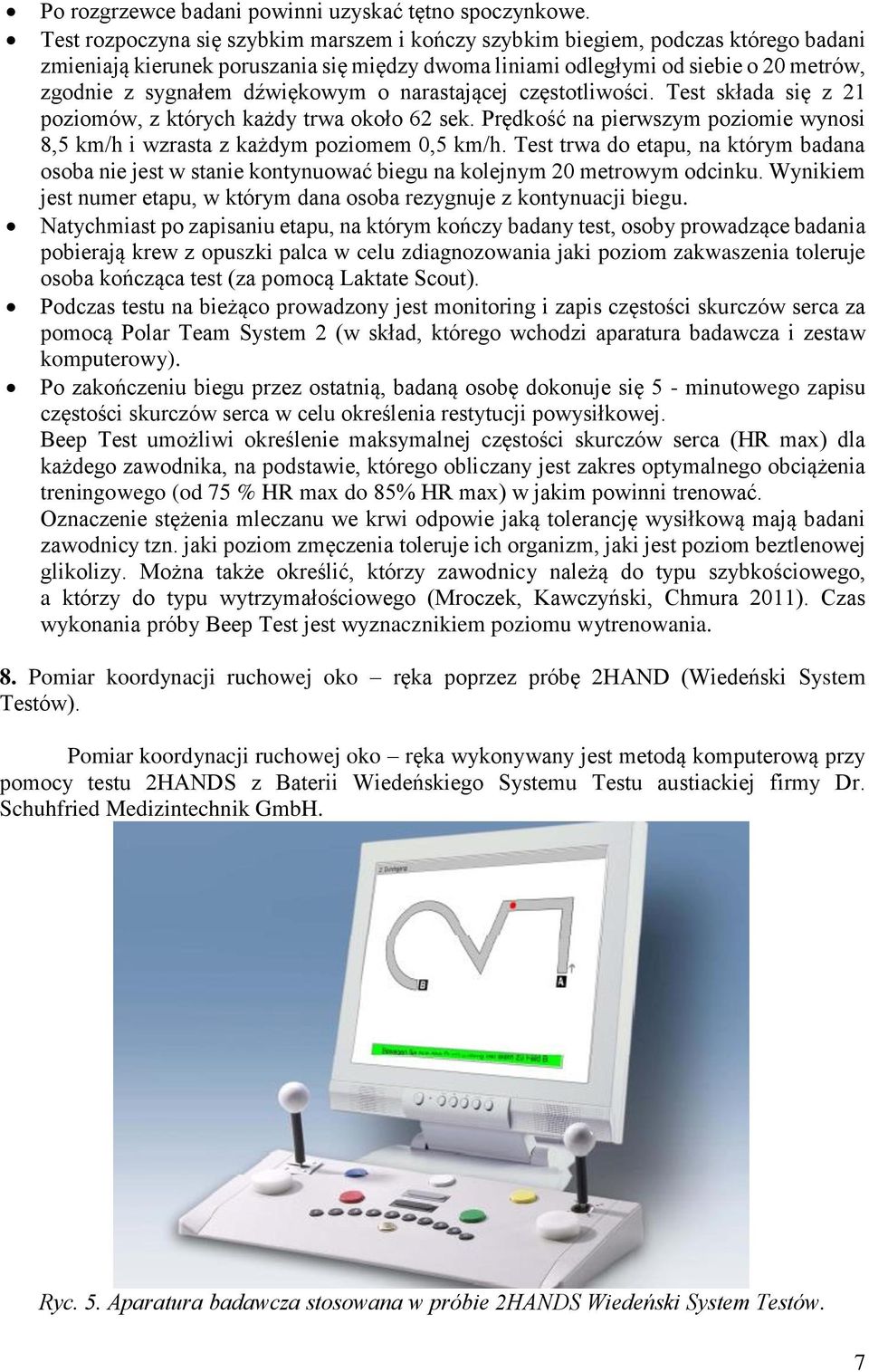 dźwiękowym o narastającej częstotliwości. Test składa się z 21 poziomów, z których każdy trwa około 62 sek. Prędkość na pierwszym poziomie wynosi 8,5 km/h i wzrasta z każdym poziomem 0,5 km/h.