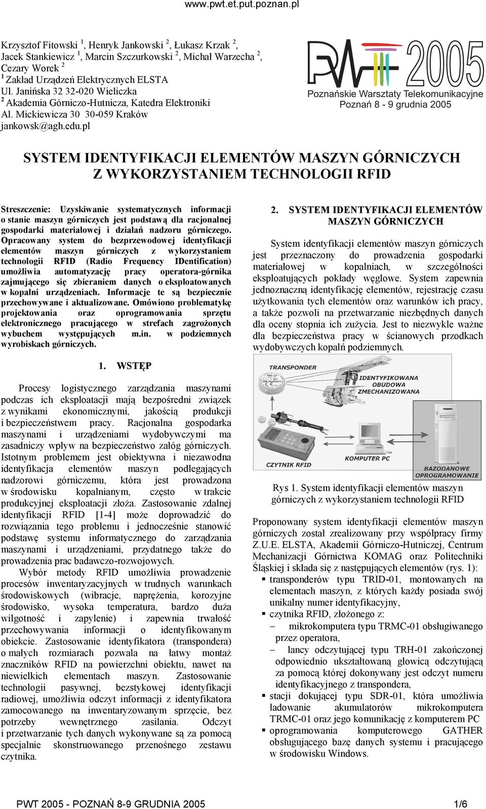 pl 2005 Poznańskie Warsztaty Telekomunikacyjne Poznań 8-9 grudnia 2005 SYSTEM IDENTYFIKACJI ELEMENTÓW MASZYN GÓRNICZYCH Z WYKORZYSTANIEM TECHNOLOGII RFID Streszczenie: Uzyskiwanie systematycznych