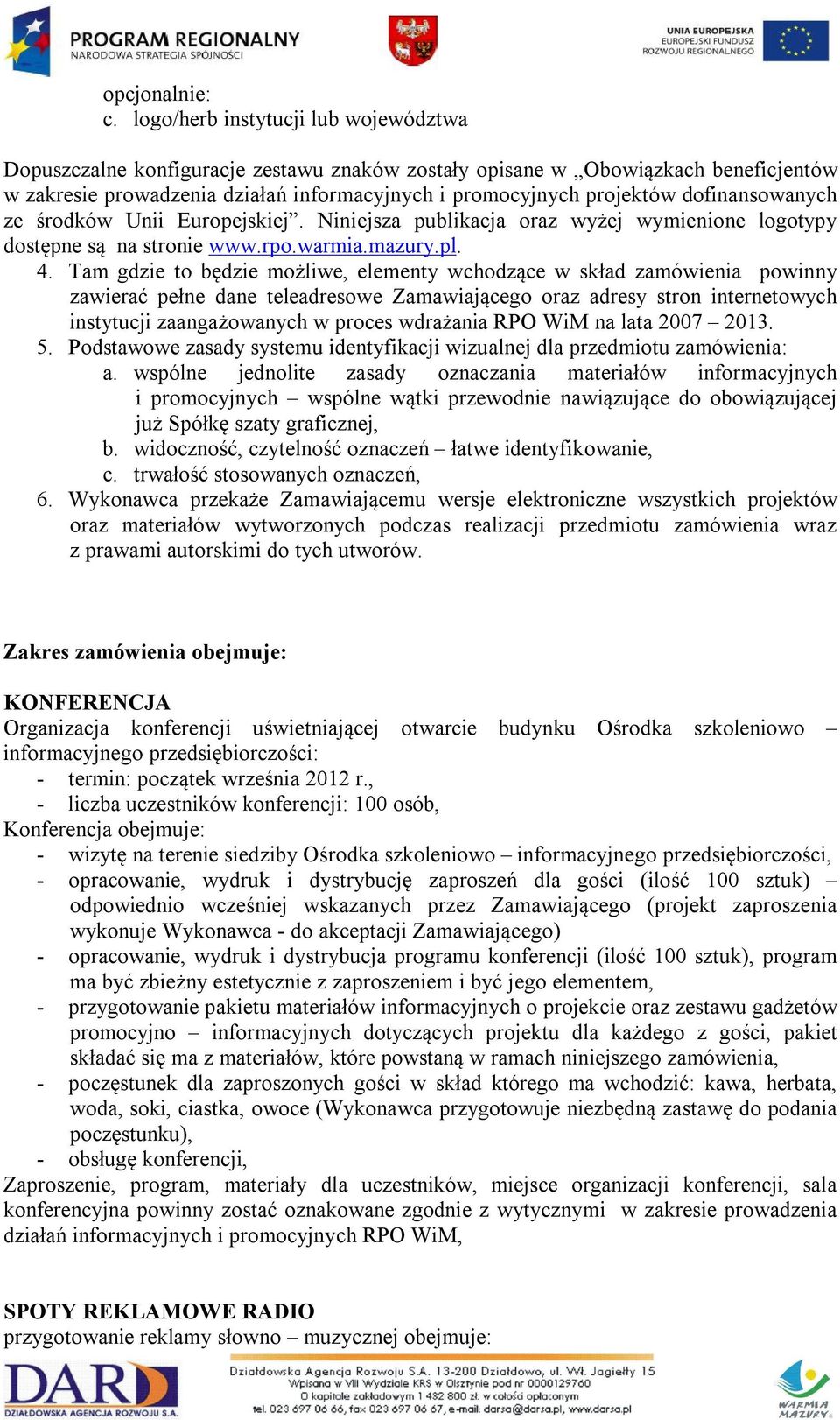 dofinansowanych ze środków Unii Europejskiej. Niniejsza publikacja oraz wyżej wymienione logotypy dostępne są na stronie www.rpo.warmia.mazury.pl. 4.