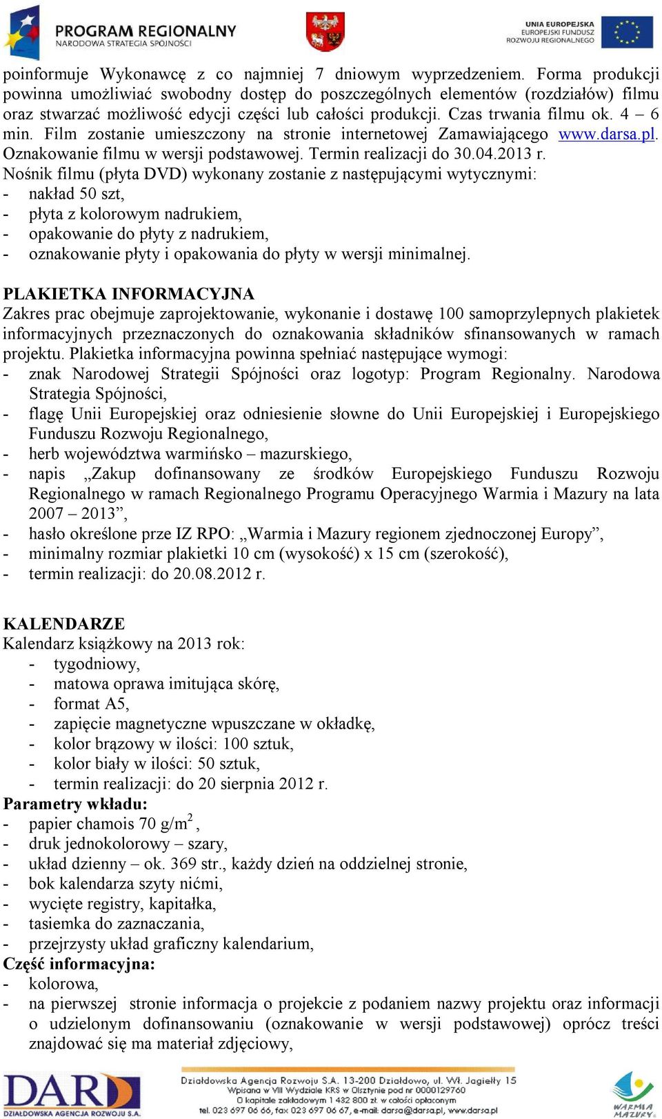 Film zostanie umieszczony na stronie internetowej Zamawiającego www.darsa.pl. Oznakowanie filmu w wersji podstawowej. Termin realizacji do 30.04.2013 r.