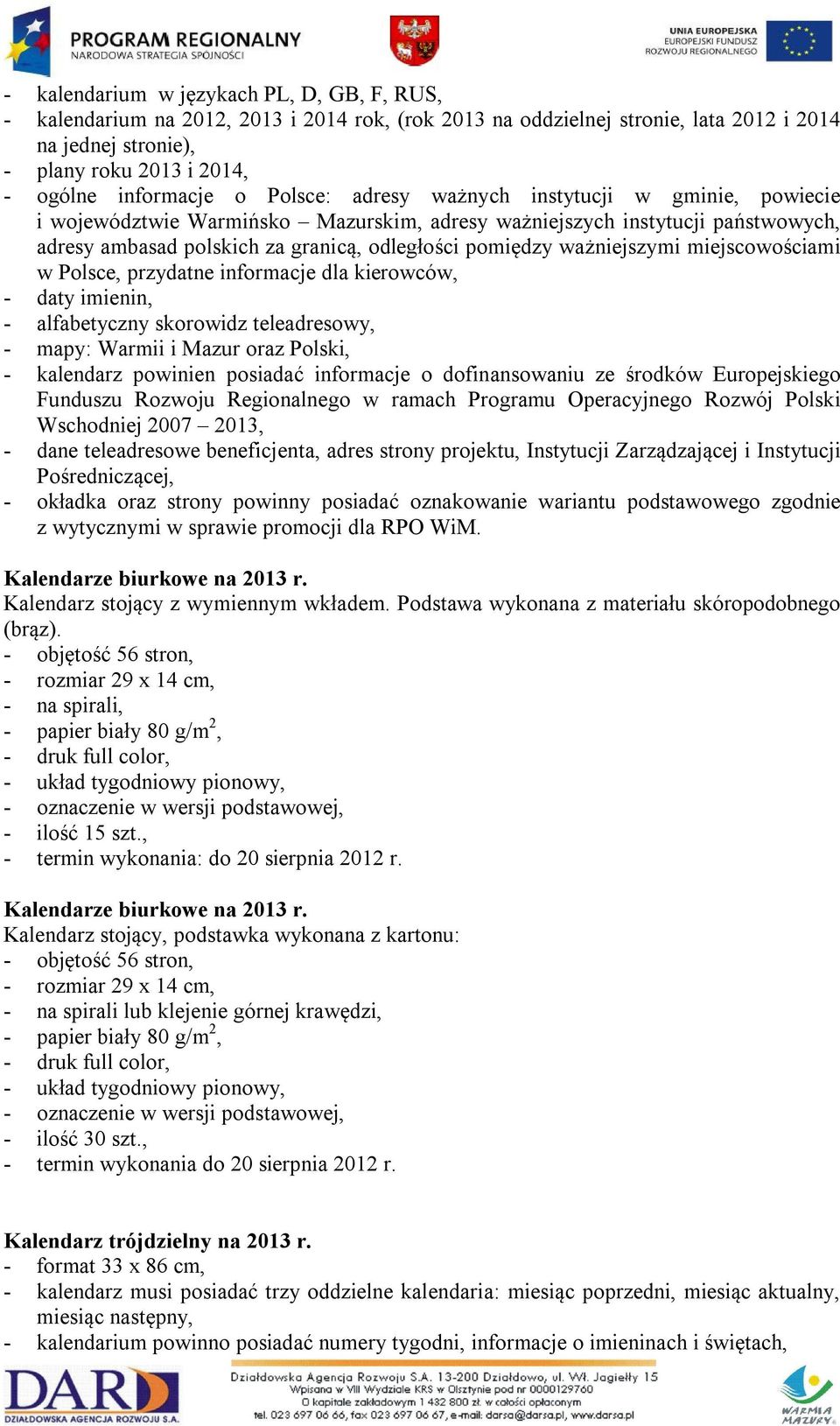 ważniejszymi miejscowościami w Polsce, przydatne informacje dla kierowców, - daty imienin, - alfabetyczny skorowidz teleadresowy, - mapy: Warmii i Mazur oraz Polski, - kalendarz powinien posiadać