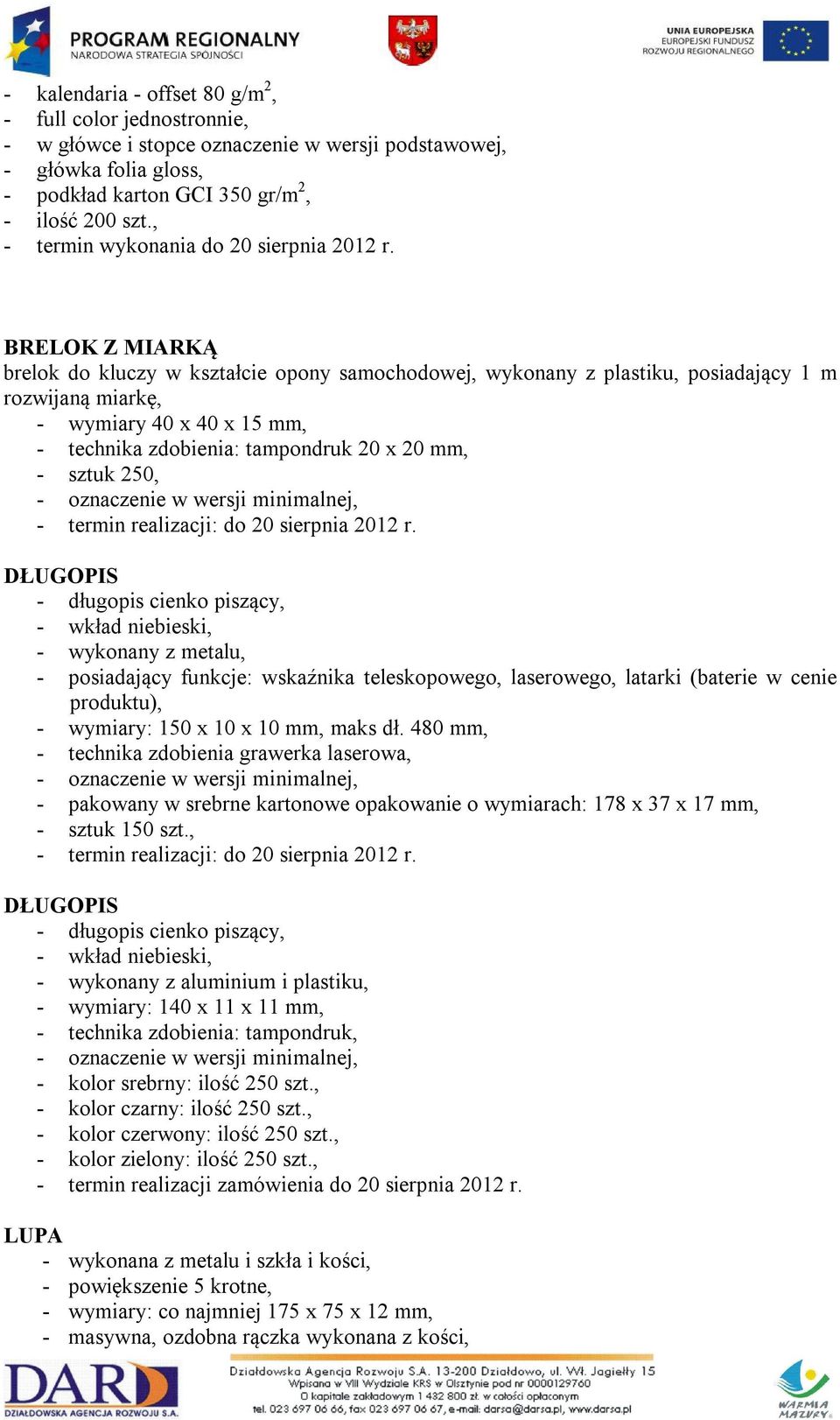 BRELOK Z MIARKĄ brelok do kluczy w kształcie opony samochodowej, wykonany z plastiku, posiadający 1 m rozwijaną miarkę, - wymiary 40 x 40 x 15 mm, - technika zdobienia: tampondruk 20 x 20 mm, - sztuk