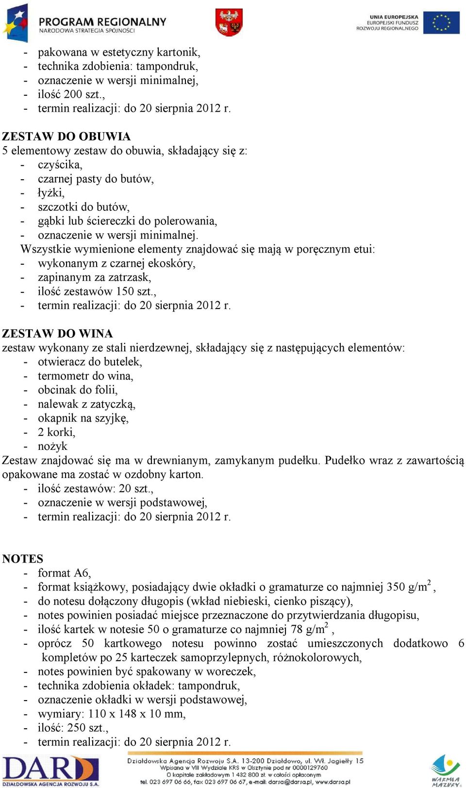 minimalnej. Wszystkie wymienione elementy znajdować się mają w poręcznym etui: - wykonanym z czarnej ekoskóry, - zapinanym za zatrzask, - ilość zestawów 150 szt.