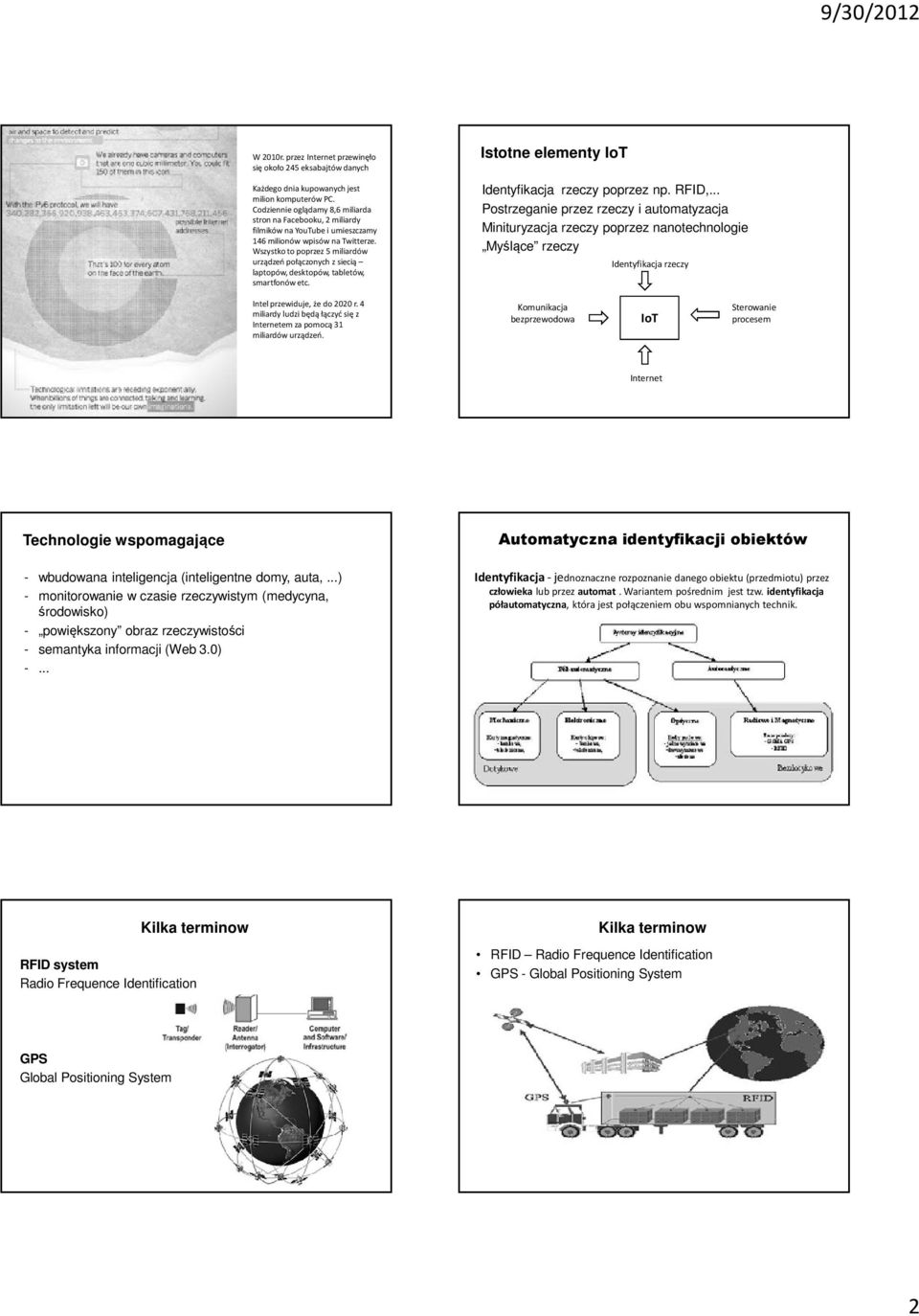 Wszystko to poprzez 5 miliardów urządzeń połączonych z siecią laptopów, desktopów, tabletów, smartfonówetc. Istotne elementy IoT Identyfikacja rzeczy poprzez np. RFID,.