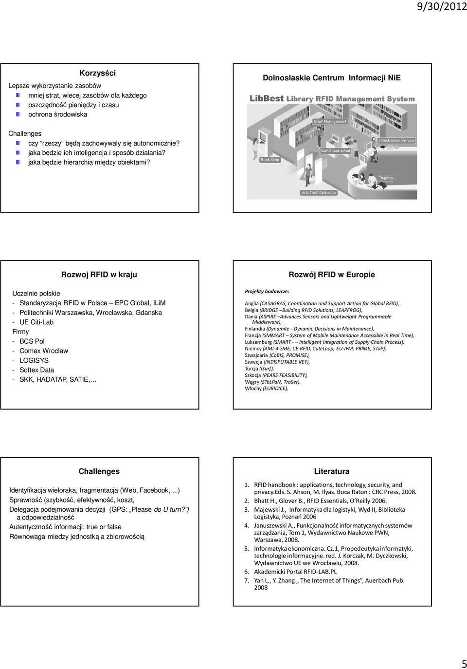 Rozwoj RFID w kraju Uczelnie polskie - Standaryzacja RFID w Polsce EPC Global, ILiM - Politechniki Warszawska, Wrocławska, Gdanska - UE Citi-Lab Firmy - BCS Pol - Comex Wroclaw - LOGISYS - Softex