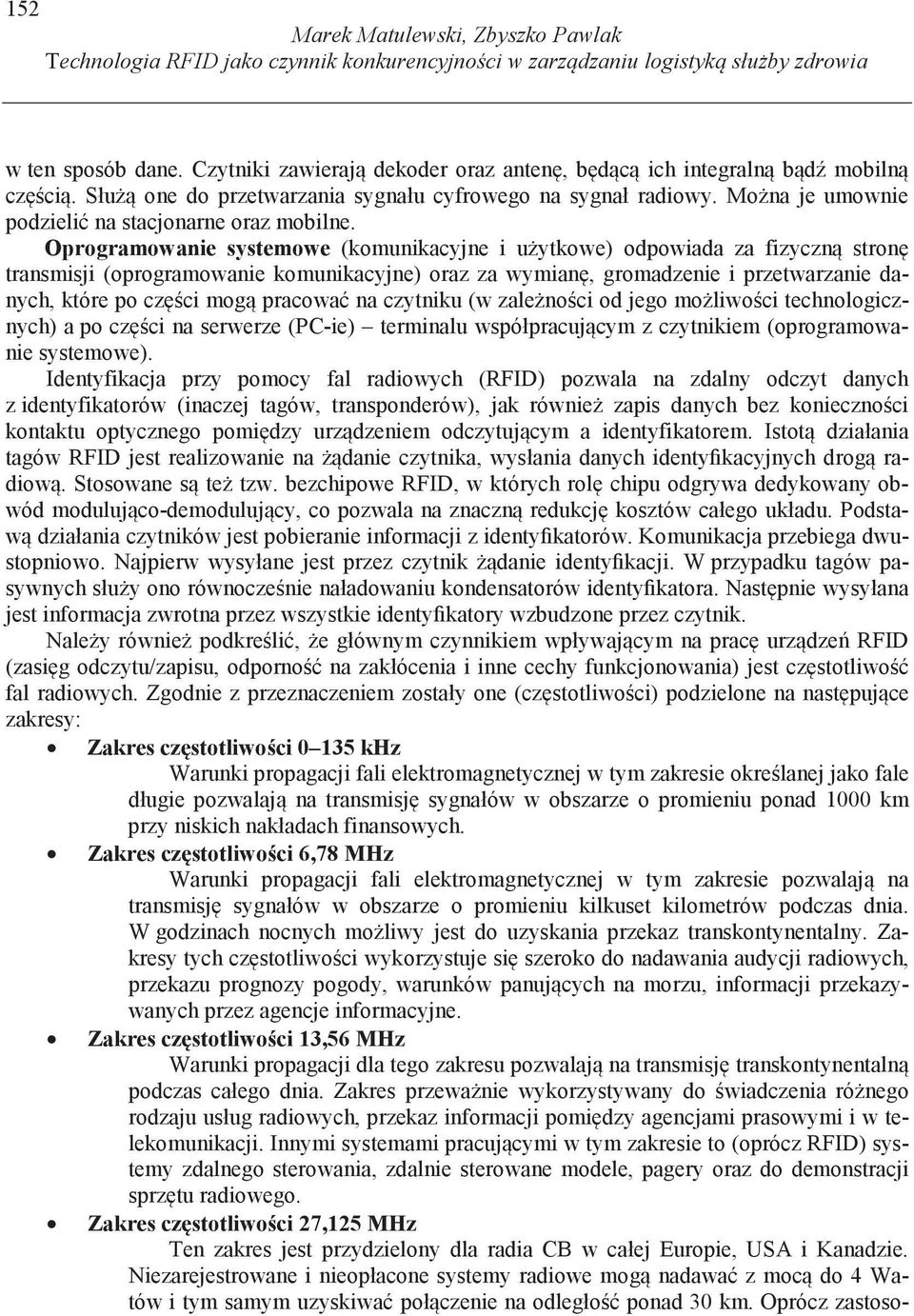 Oprogramowanie systemowe (komunikacyjne i u ytkowe) odpowiada za fizyczn stron transmisji (oprogramowanie komunikacyjne) oraz za wymian, gromadzenie i przetwarzanie danych, które po cz ci mog pracowa