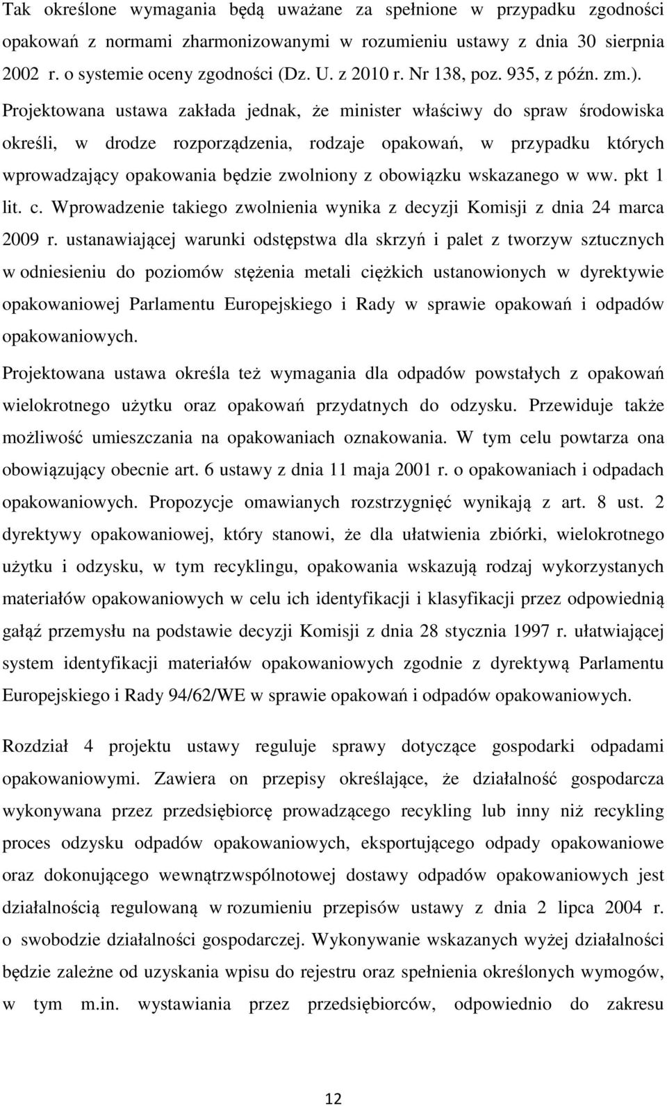 Projektowana ustawa zakłada jednak, że minister właściwy do spraw środowiska określi, w drodze rozporządzenia, rodzaje opakowań, w przypadku których wprowadzający opakowania będzie zwolniony z