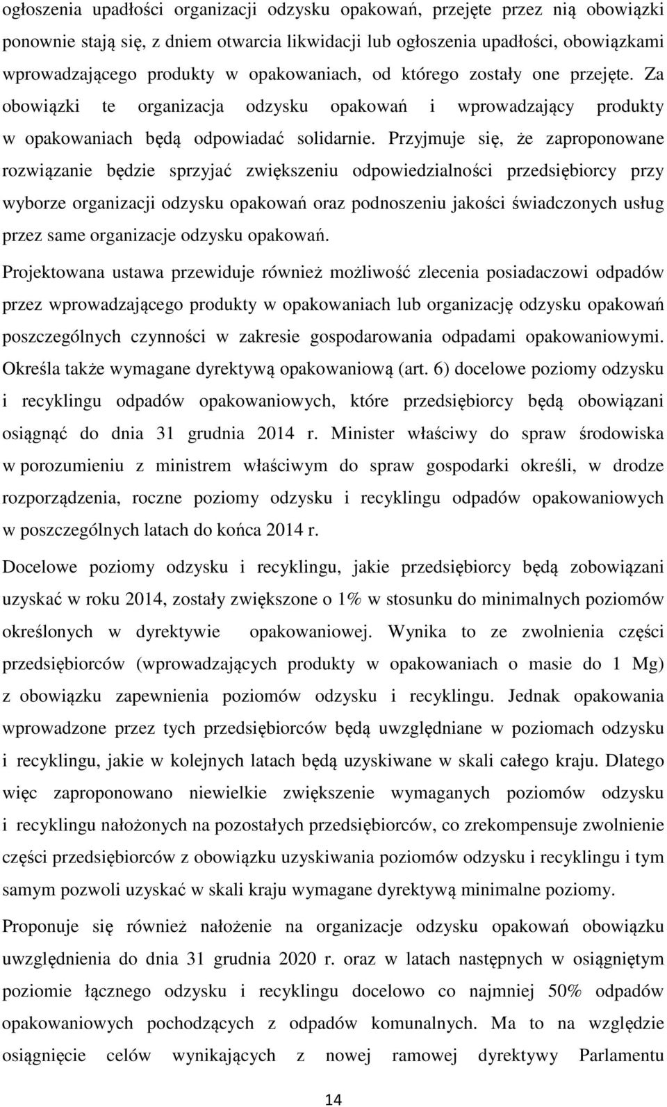 Przyjmuje się, że zaproponowane rozwiązanie będzie sprzyjać zwiększeniu odpowiedzialności przedsiębiorcy przy wyborze organizacji odzysku opakowań oraz podnoszeniu jakości świadczonych usług przez