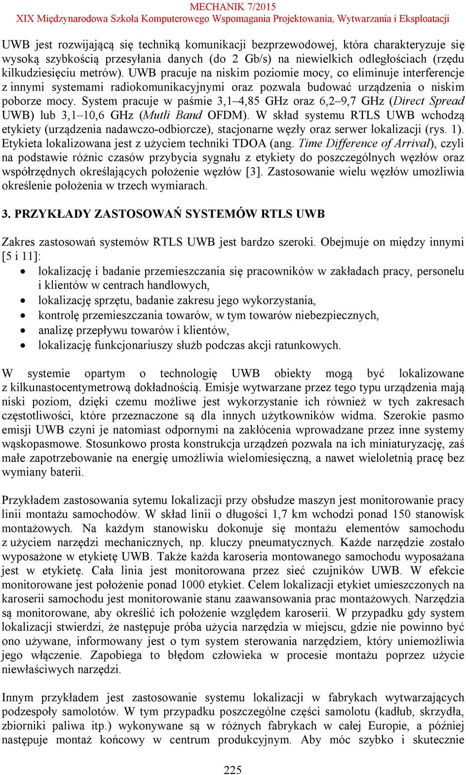 System pracuje w paśmie 3,1 4,85 GHz oraz 6,2 9,7 GHz (Direct Spread UWB) lub 3,1 10,6 GHz (Mutli Band OFDM).