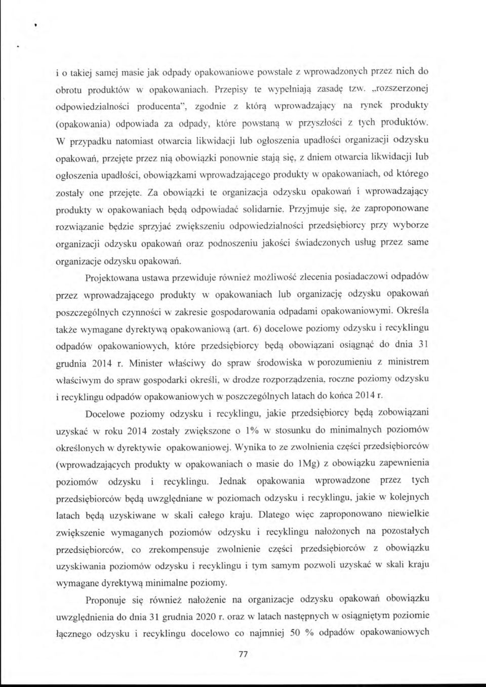 W przypadku natomiast otwarcia likwidacji lub ogłoszenia upadłości organizacji odzysku opakowań, przejęte przez nią obowiązki ponownie stają się, z dniem otwarcia likwidacji lub ogłoszenia upadłości,