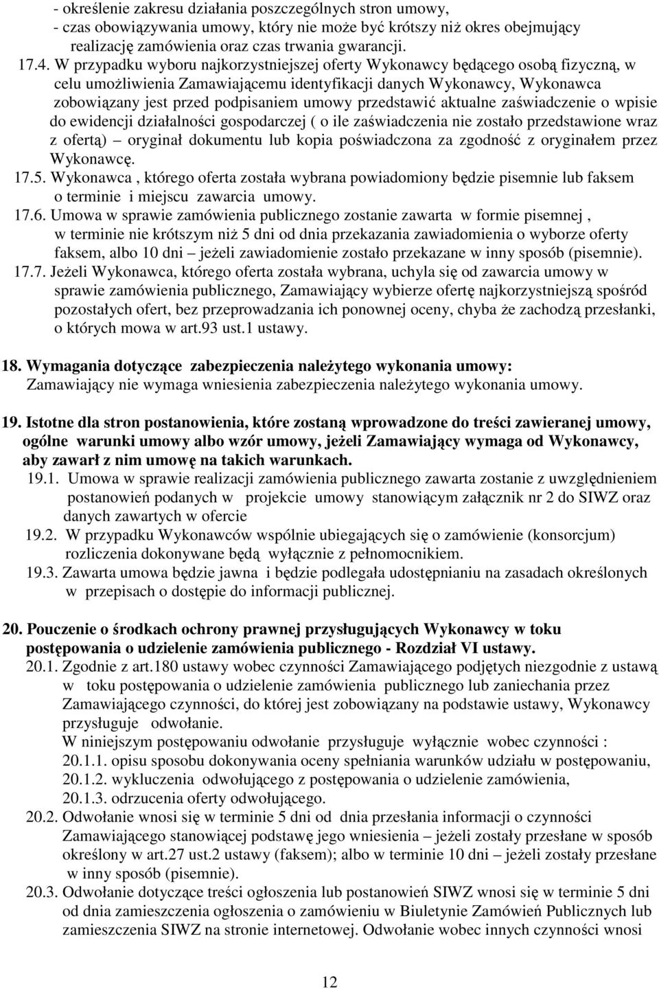 przedstawić aktualne zaświadczenie o wpisie do ewidencji działalności gospodarczej ( o ile zaświadczenia nie zostało przedstawione wraz z ofertą) oryginał dokumentu lub kopia poświadczona za zgodność