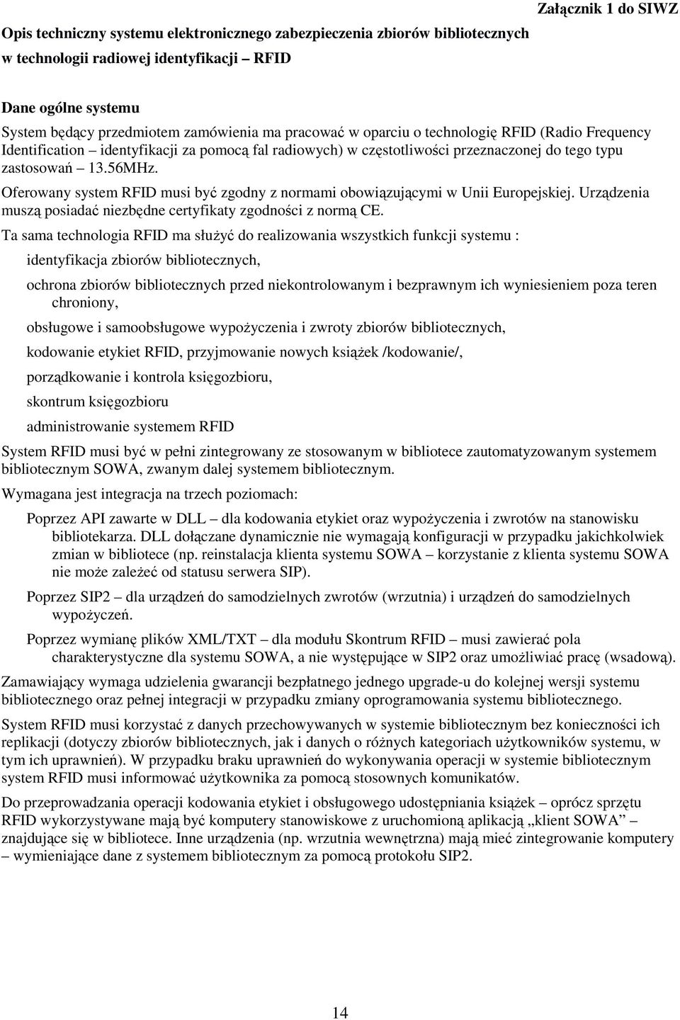 Oferowany system RFID musi być zgodny z normami obowiązującymi w Unii Europejskiej. Urządzenia muszą posiadać niezbędne certyfikaty zgodności z normą CE.