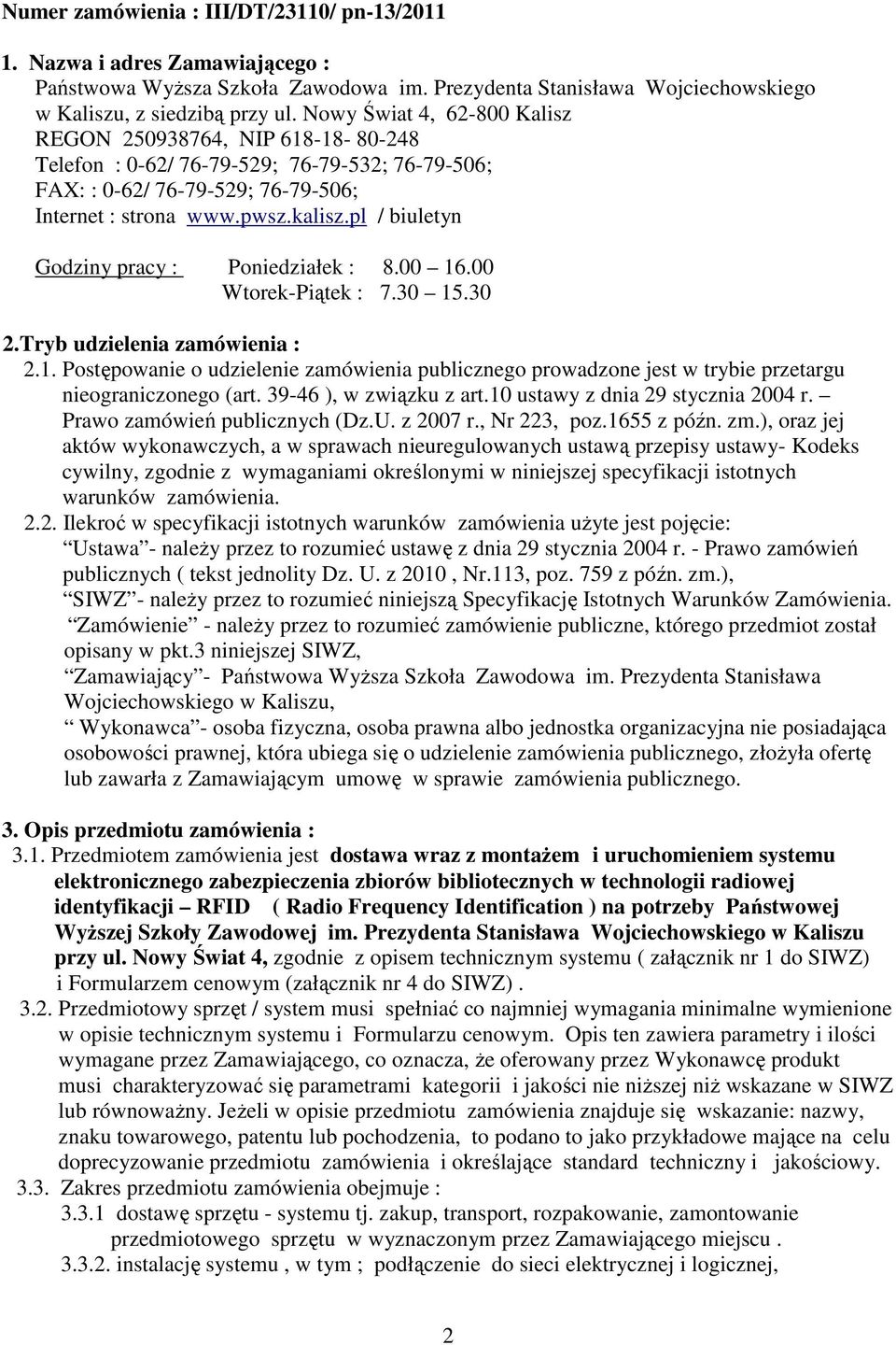 pl / biuletyn Godziny pracy : Poniedziałek : 8.00 16.00 Wtorek-Piątek : 7.30 15.30 2.Tryb udzielenia zamówienia : 2.1. Postępowanie o udzielenie zamówienia publicznego prowadzone jest w trybie przetargu nieograniczonego (art.