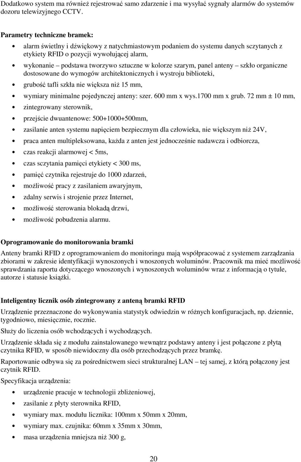 kolorze szarym, panel anteny szkło organiczne dostosowane do wymogów architektonicznych i wystroju biblioteki, grubość tafli szkła nie większa niż 15 mm, wymiary minimalne pojedynczej anteny: szer.