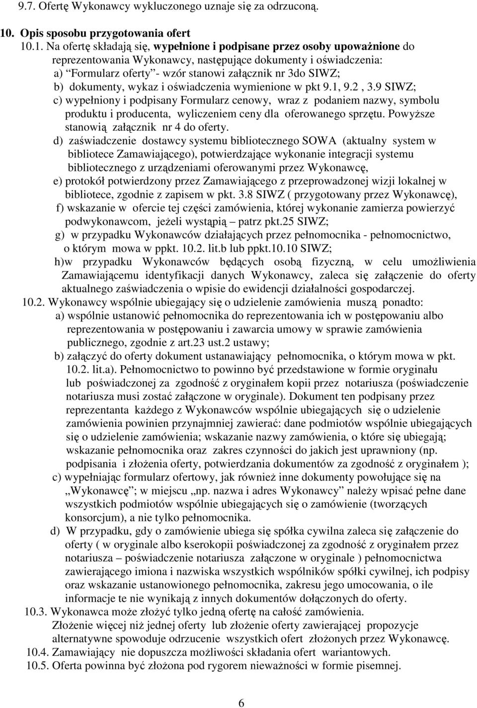 .1. Na ofertę składają się, wypełnione i podpisane przez osoby upoważnione do reprezentowania Wykonawcy, następujące dokumenty i oświadczenia: a) Formularz oferty - wzór stanowi załącznik nr 3do