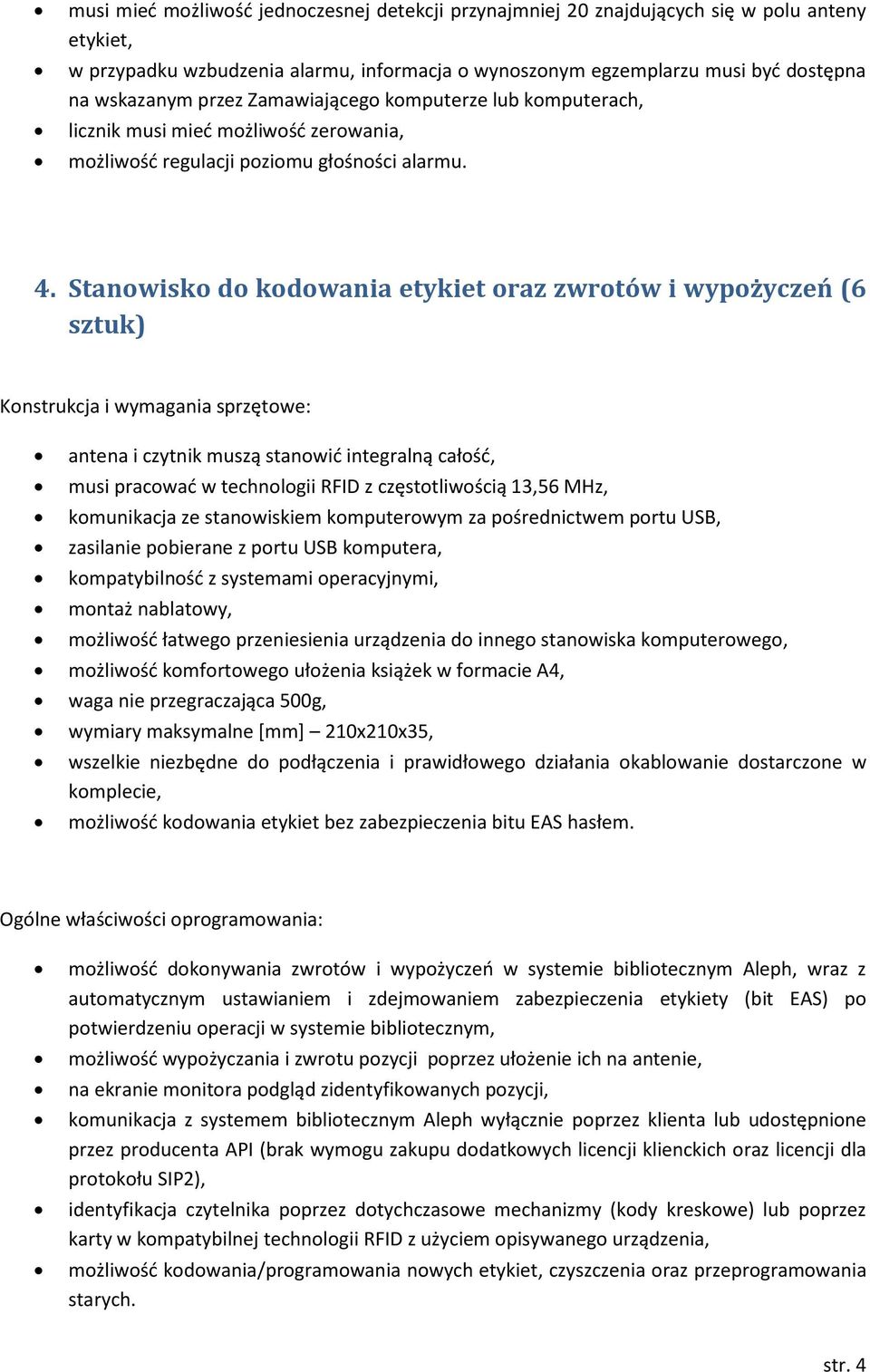 Stanowisko do kodowania etykiet oraz zwrotów i wypożyczeń (6 sztuk) Konstrukcja i wymagania sprzętowe: antena i czytnik muszą stanowić integralną całość, musi pracować w technologii RFID z