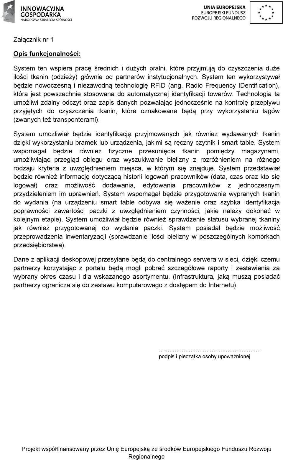 Technologia ta umożliwi zdalny odczyt oraz zapis danych pozwalając jednocześnie na kontrolę przepływu przyjętych do czyszczenia tkanin, które oznakowane będą przy wykorzystaniu tagów (zwanych też