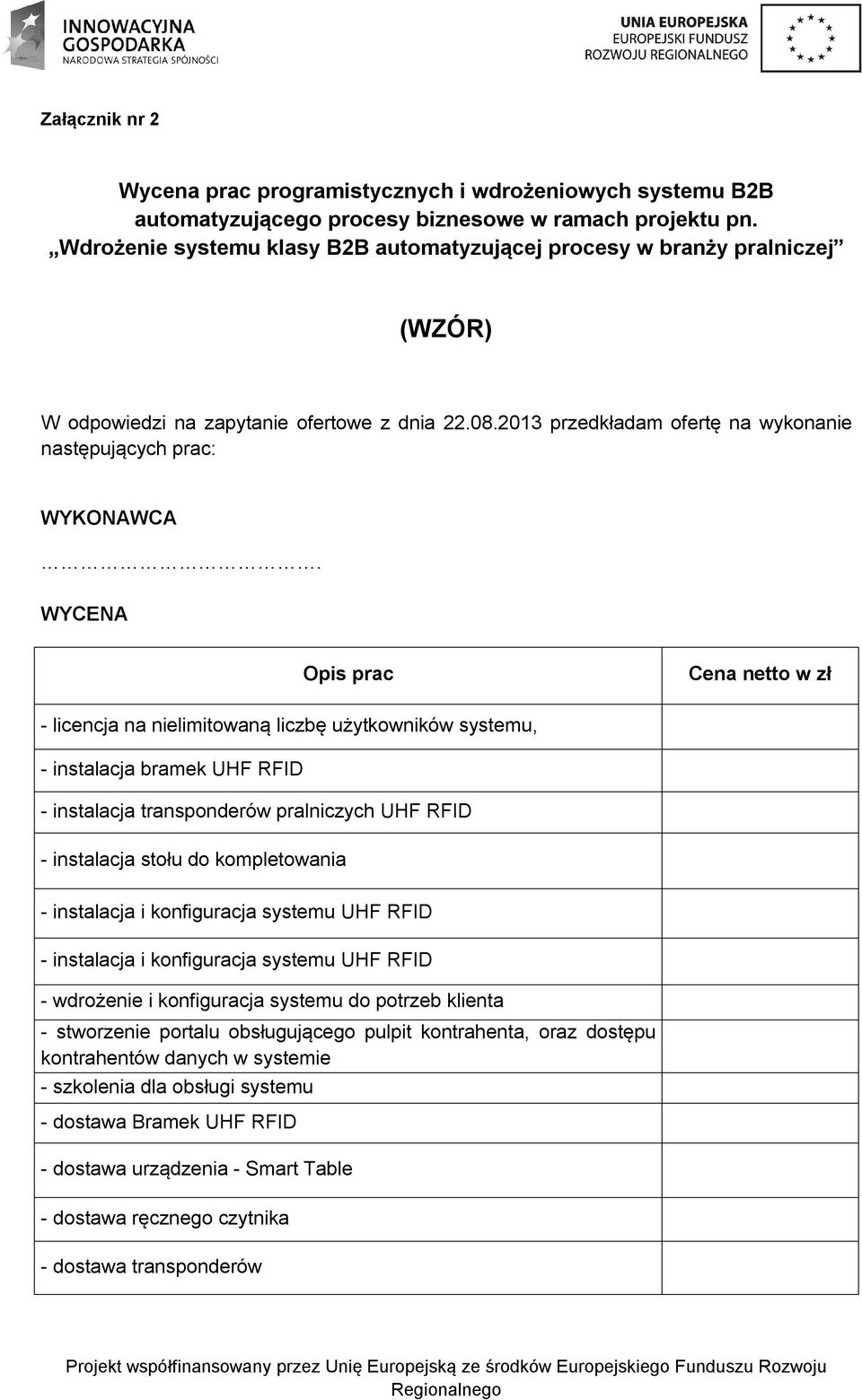 WYCENA Opis prac Cena netto w zł - licencja na nielimitowaną liczbę użytkowników systemu, - instalacja bramek UHF RFID - instalacja transponderów pralniczych UHF RFID - instalacja stołu do